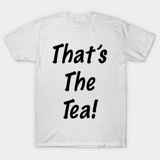 That's the Tea! T-Shirt by amyskhaleesi